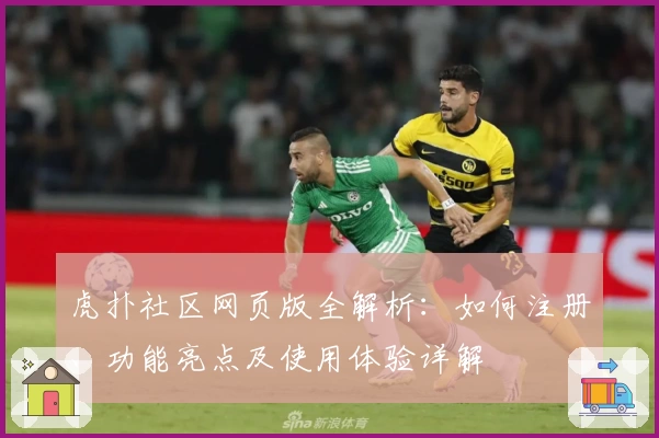 虎扑社区网页版全解析：如何注册、功能亮点及使用体验详解