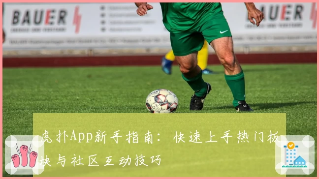 虎扑App新手指南：快速上手热门板块与社区互动技巧