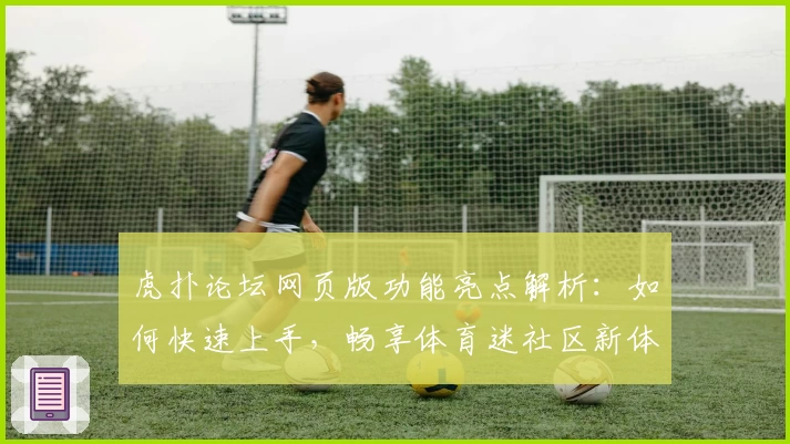虎扑论坛网页版功能亮点解析：如何快速上手，畅享体育迷社区新体验