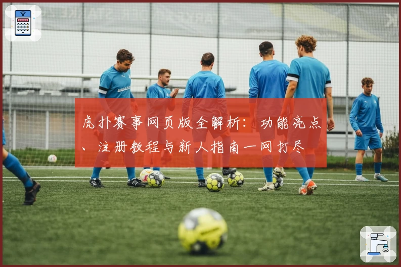虎扑赛事网页版全解析：功能亮点、注册教程与新人指南一网打尽